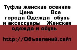 Туфли женские осенние. › Цена ­ 750 - Все города Одежда, обувь и аксессуары » Женская одежда и обувь   